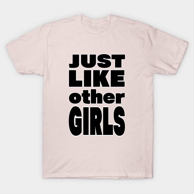 Just Like Other Girls Slogan T-Shirt by Jay Spotting